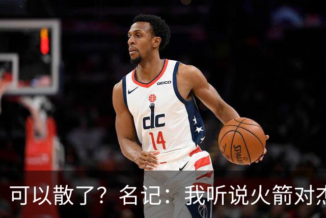 可以散了？名记：我听说火箭对杰伦·布朗不是特别感兴趣