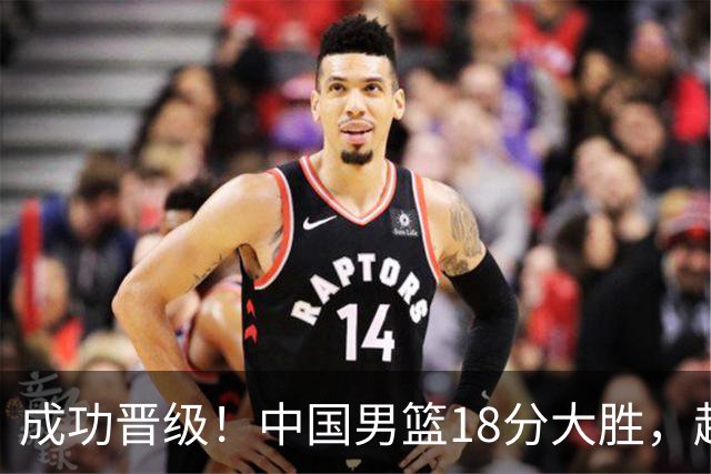 成功晋级！中国男篮18分大胜，赵继伟17+4+6李弘权17+4+4，胡金秋13+6杨瀚森10+5